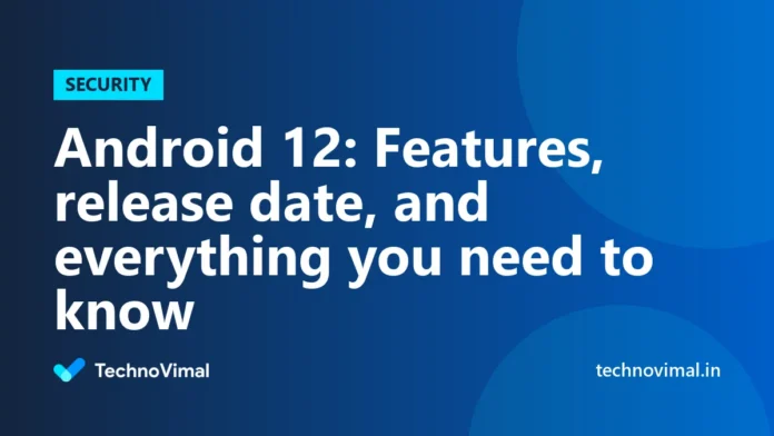 Android 12: Features, release date, and everything you need to know