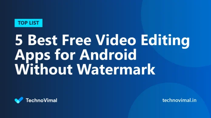 5 Best Free Video Editing Apps for Android Without Watermark