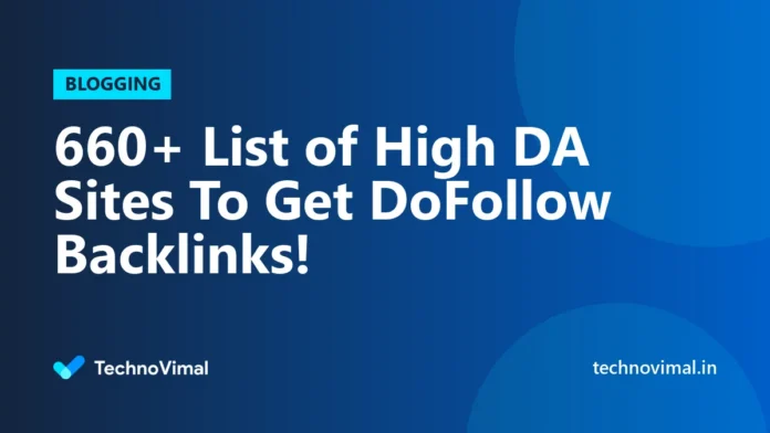 660+ List of High DA Sites To Get DoFollow Backlinks! 660+ List of High DA Sites To Get DoFollow Backlinks!